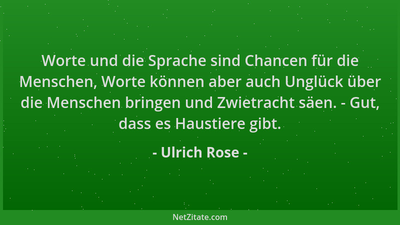 Ulrich Rose - Worte und die Sprache sind Chancen für die Menschen, Worte können aber auch Unglück über die Menschen bringen...