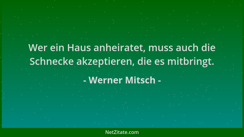 Werner Mitsch - Wer ein Haus anheiratet, muss auch die Schnecke akzeptieren, die es mitbringt....