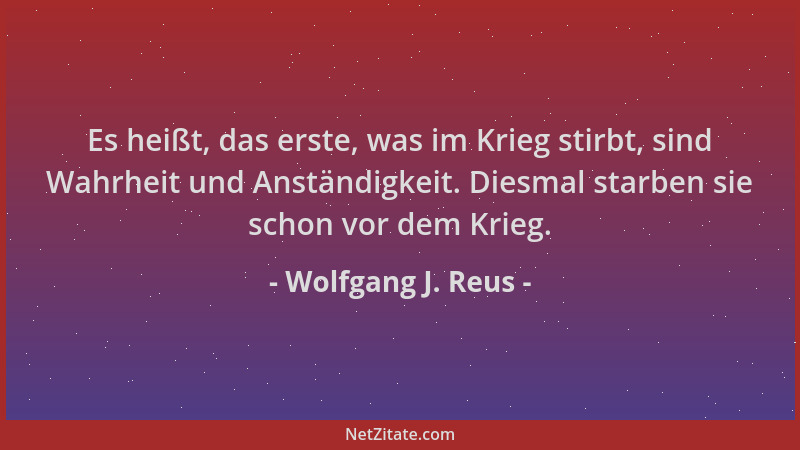 Wolfgang J. Reus - Es heißt, das erste, was im Krieg stirbt, sind Wahrheit und Anständigkeit. Diesmal starben sie schon vor...