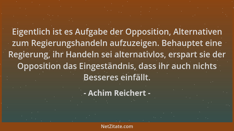 Achim Reichert - Eigentlich ist es Aufgabe der Opposition, Alternativen zum Regierungshandeln aufzuzeigen. Behauptet eine R...