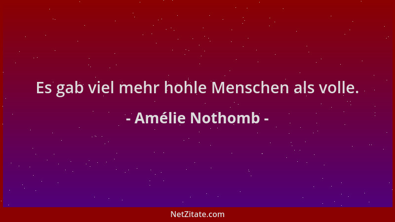 Amélie Nothomb - Es gab viel mehr hohle Menschen als volle....