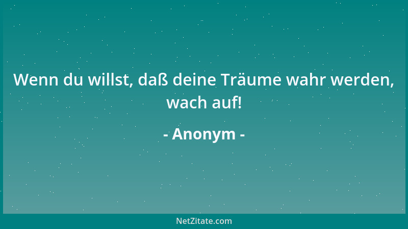 Anonym - Wenn du willst, daß deine Träume wahr werden, wach auf!...