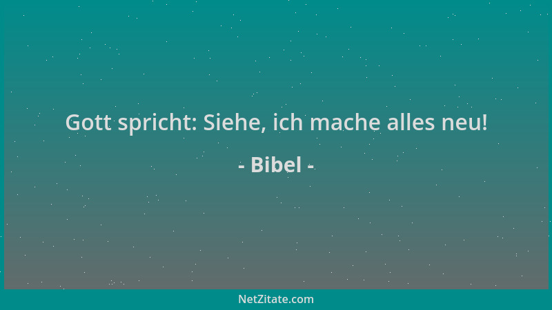 Bibel - Gott spricht: Siehe, ich mache alles neu!...