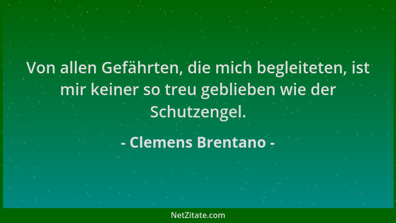 Clemens Brentano - Von allen Gefährten, die mich begleiteten, ist mir keiner so treu geblieben wie der Schutzengel....