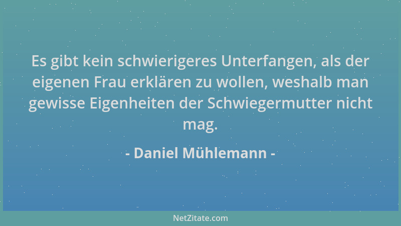 Daniel Mühlemann - Es gibt kein schwierigeres Unterfangen, als der eigenen Frau erklären zu wollen, weshalb man gewisse Eig...