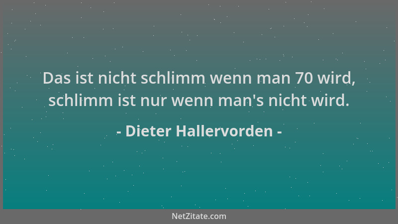 Dieter Hallervorden - Das ist nicht schlimm wenn man 70 wird, schlimm ist nur wenn man 's nicht wird....