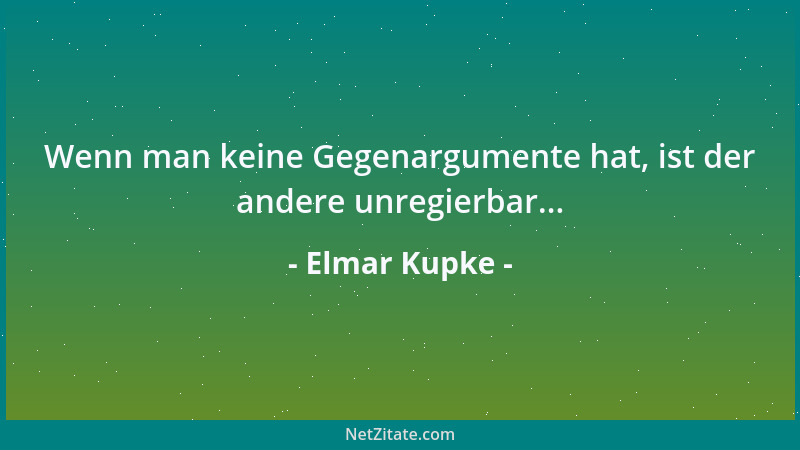 Elmar Kupke - Wenn man keine Gegenargumente hat, ist der andere unregierbar......