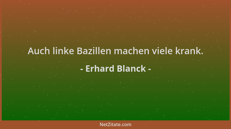 Erhard Blanck - Auch linke Bazillen machen viele krank....