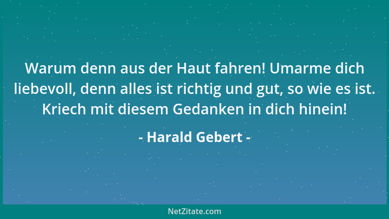 Harald Gebert - Warum denn aus der Haut fahren! Umarme dich liebevoll, denn alles ist richtig und gut, so wie es ist. Kriec...