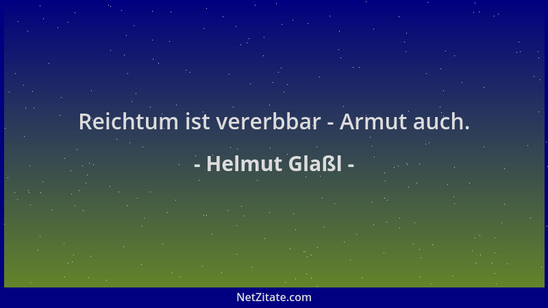 Helmut Glaßl - Reichtum ist vererbbar - Armut auch....