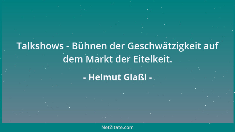 Helmut Glaßl - Talkshows - Bühnen der Geschwätzigkeit auf dem Markt der Eitelkeit....