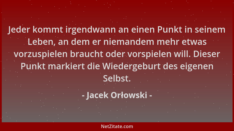 Jacek Orłowski - Jeder kommt irgendwann an einen Punkt in seinem Leben, an dem er niemandem mehr etwas vorzuspielen braucht...
