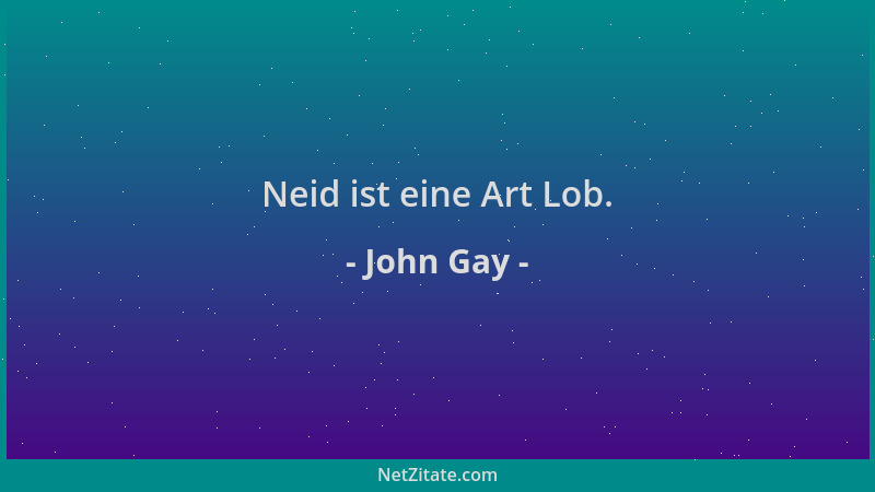 John Gay - Neid ist eine Art Lob....