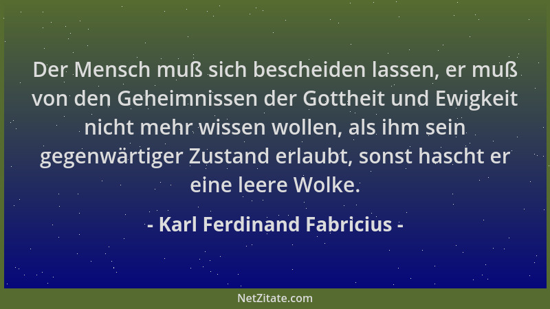Karl Ferdinand Fabricius - Der Mensch muß sich bescheiden lassen, er muß von den Geheimnissen der Gottheit und Ewigkeit nic...