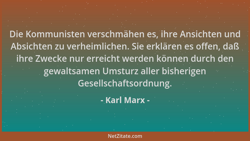 Karl Marx - Die Kommunisten verschmähen es, ihre Ansichten und Absichten zu verheimlichen. Sie erklären es offen, daß ihre...