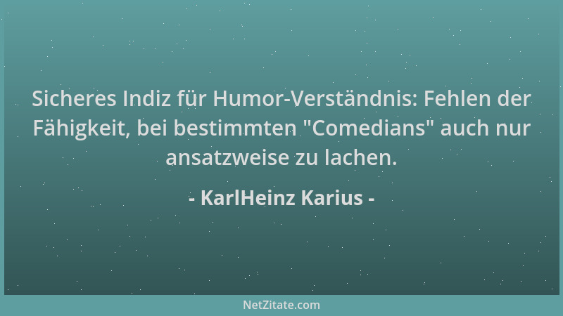 KarlHeinz Karius - Sicheres Indiz für Humor-Verständnis: Fehlen der Fähigkeit, bei bestimmten  "Comedians " auch nur ansatzwe...