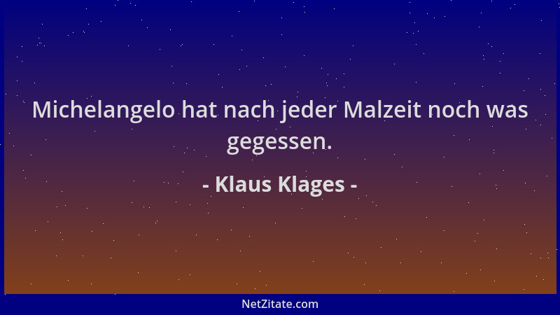 Klaus Klages - Michelangelo hat nach jeder Malzeit noch was gegessen....