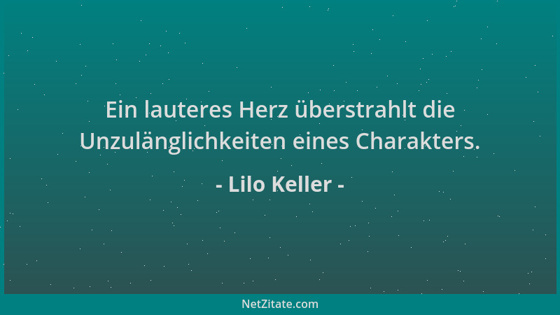 Lilo Keller - Ein lauteres Herz überstrahlt die Unzulänglichkeiten eines Charakters....