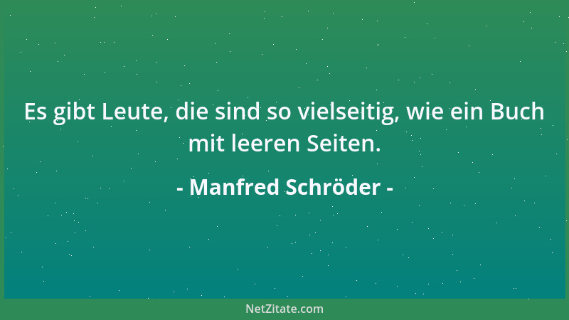 Manfred Schröder - Es gibt Leute, die sind so vielseitig, wie ein Buch mit leeren Seiten....