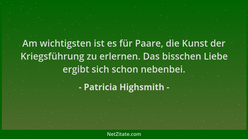 Patricia Highsmith - Am wichtigsten ist es für Paare, die Kunst der Kriegsführung zu erlernen. Das bisschen Liebe ergibt si...