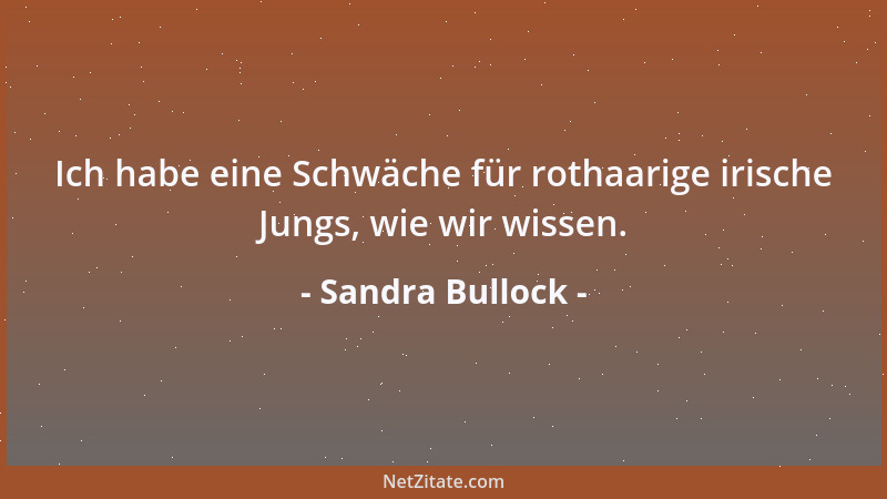 Sandra Bullock - Ich habe eine Schwäche für rothaarige irische Jungs, wie wir wissen....