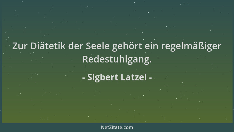 Sigbert Latzel - Zur Diätetik der Seele gehört ein regelmäßiger Redestuhlgang....