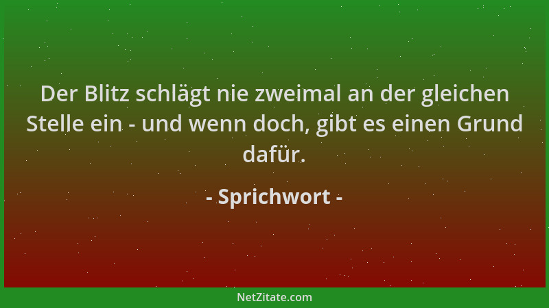 Sprichwort - Der Blitz schlägt nie zweimal an der gleichen Stelle ein - und wenn doch, gibt es einen Grund dafür....
