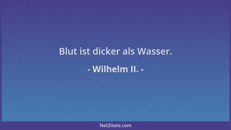 Wilhelm II. - Blut ist dicker als Wasser....