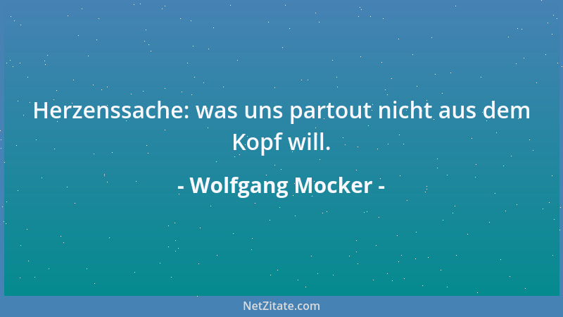 Wolfgang Mocker - Herzenssache: was uns partout nicht aus dem Kopf will....