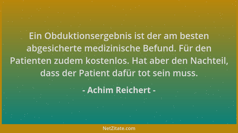 Achim Reichert - Ein Obduktionsergebnis ist der am besten abgesicherte medizinische Befund. Für den Patienten zudem kostenl...