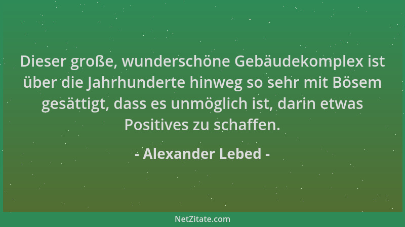 Alexander Lebed - Dieser große, wunderschöne Gebäudekomplex ist über die Jahrhunderte hinweg so sehr mit Bösem gesättigt, d...