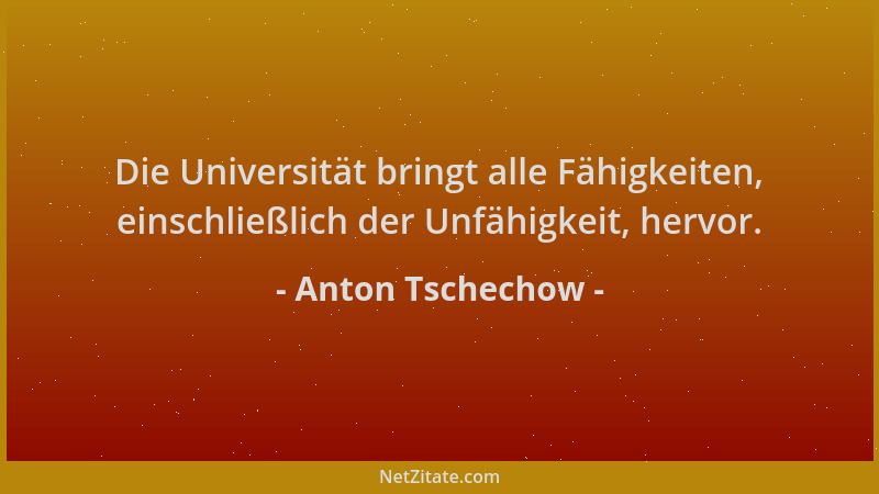Anton Tschechow - Die Universität bringt alle Fähigkeiten, einschließlich der Unfähigkeit, hervor....