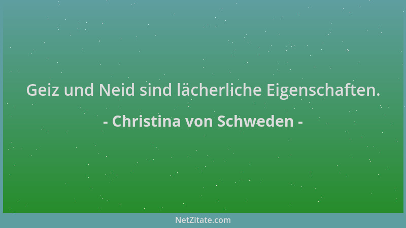 Christina von Schweden - Geiz und Neid sind lächerliche Eigenschaften....