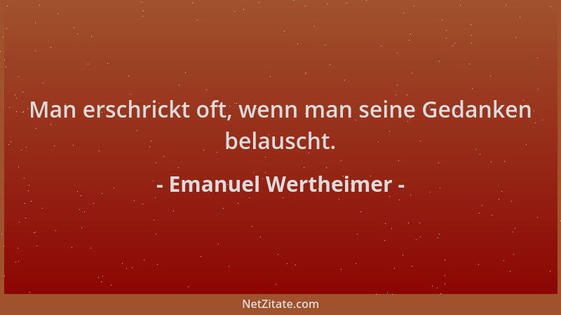Emanuel Wertheimer - Man erschrickt oft, wenn man seine Gedanken belauscht....