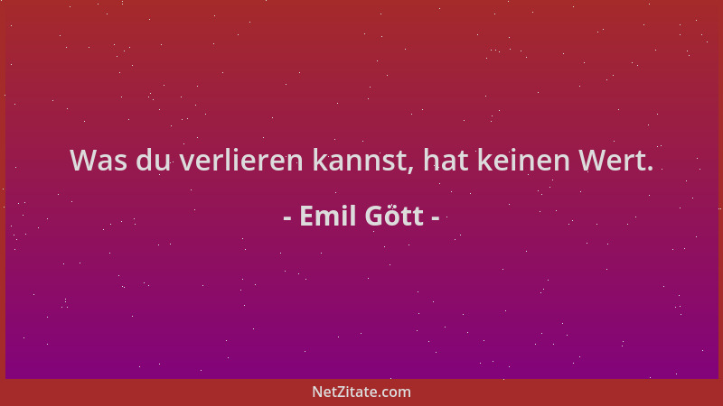 Emil Gött - Was du verlieren kannst, hat keinen Wert....