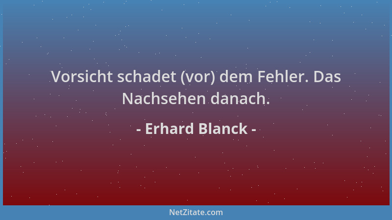 Erhard Blanck - Vorsicht schadet (vor) dem Fehler. Das Nachsehen danach....