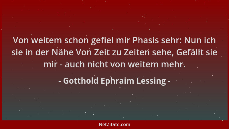 Gotthold Ephraim Lessing - Von weitem schon gefiel mir Phasis sehr: Nun ich sie in der Nähe Von Zeit zu Zeiten sehe, Gefäll...