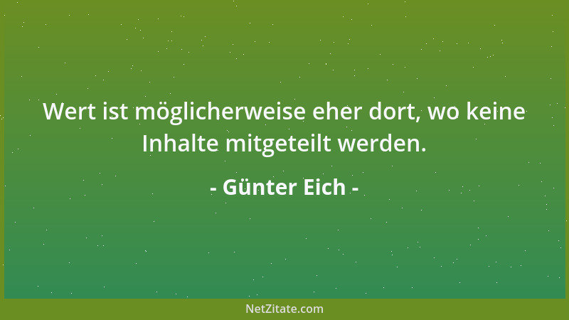 Günter Eich - Wert ist möglicherweise eher dort, wo keine Inhalte mitgeteilt werden....