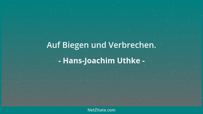 Hans-Joachim Uthke - Auf Biegen und Verbrechen....