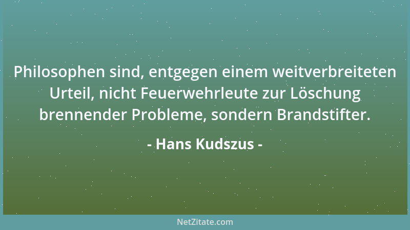 Hans Kudszus - Philosophen sind, entgegen einem weitverbreiteten Urteil, nicht Feuerwehrleute zur Löschung brennender Probl...