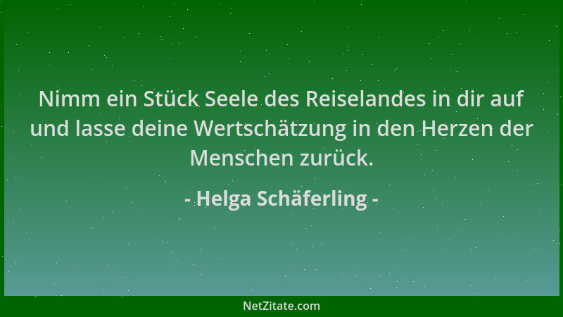 Helga Schäferling - Nimm ein Stück Seele des Reiselandes in dir auf und lasse deine Wertschätzung in den Herzen der Mensche...