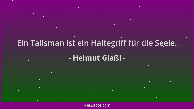 Helmut Glaßl - Ein Talisman ist ein Haltegriff für die Seele....