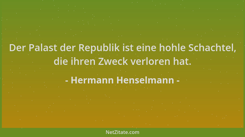 Hermann Henselmann - Der Palast der Republik ist eine hohle Schachtel, die ihren Zweck verloren hat....