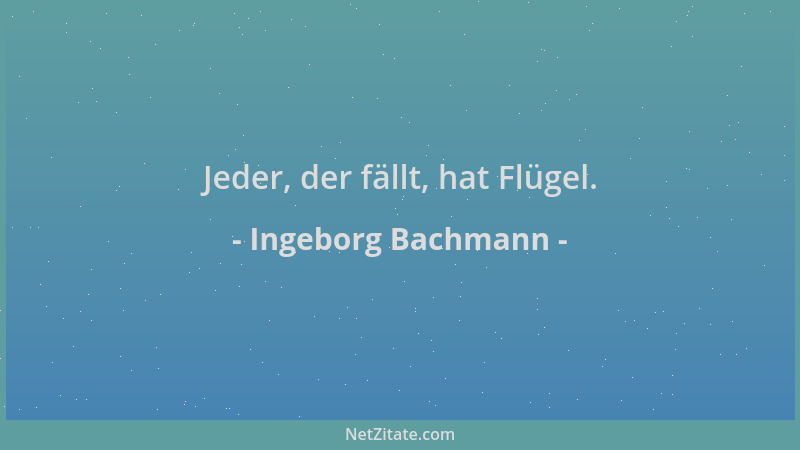 Ingeborg Bachmann - Jeder, der fällt, hat Flügel....