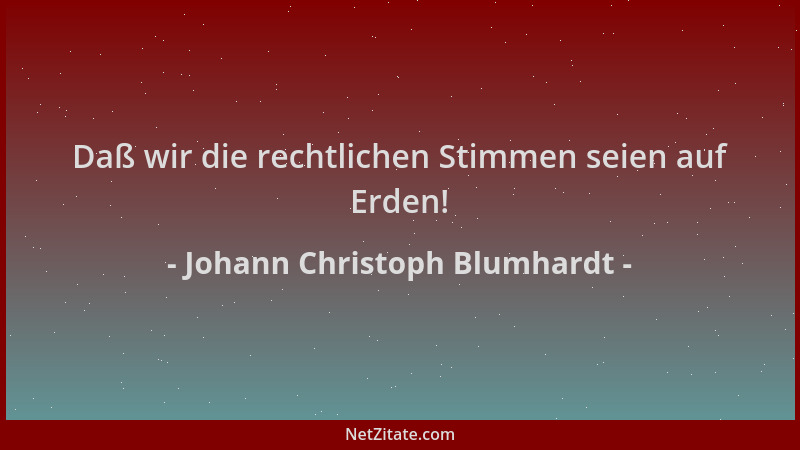 Johann Christoph Blumhardt - Daß wir die rechtlichen Stimmen seien auf Erden!...
