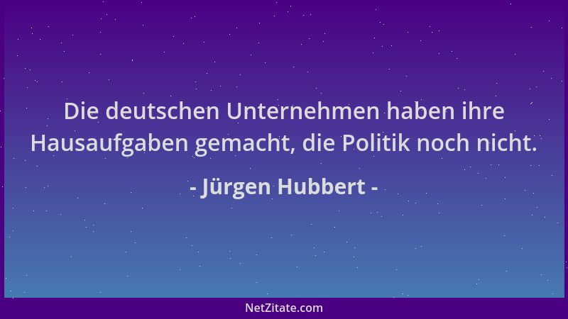 Jürgen Hubbert - Die deutschen Unternehmen haben ihre Hausaufgaben gemacht, die Politik noch nicht....