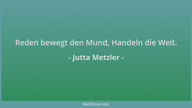 Jutta Metzler - Reden bewegt den Mund, Handeln die Welt....