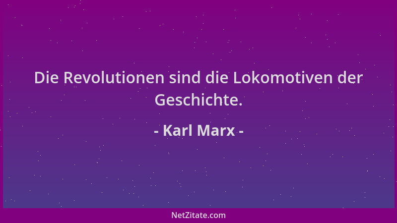 Karl Marx - Die Revolutionen sind die Lokomotiven der Geschichte....