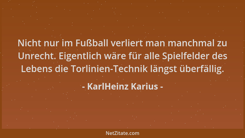 KarlHeinz Karius - Nicht nur im Fußball verliert man manchmal zu Unrecht. Eigentlich wäre für alle Spielfelder des Lebens d...