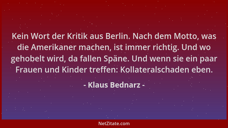 Klaus Bednarz - Kein Wort der Kritik aus Berlin. Nach dem Motto, was die Amerikaner machen, ist immer richtig. Und wo gehob...